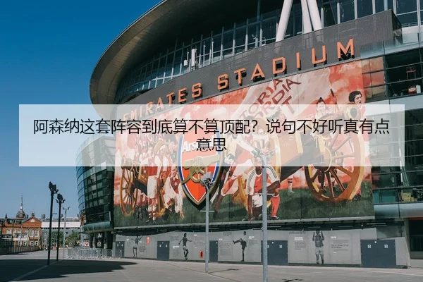 阿森纳这套阵容到底算不算顶配？说句不好听真有点意思