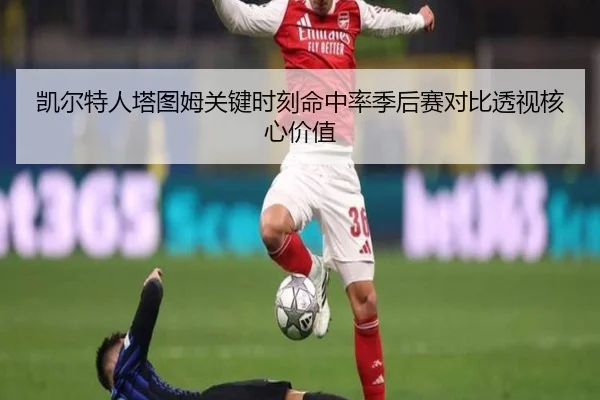 凯尔特人塔图姆关键时刻命中率季后赛对比透视核心价值