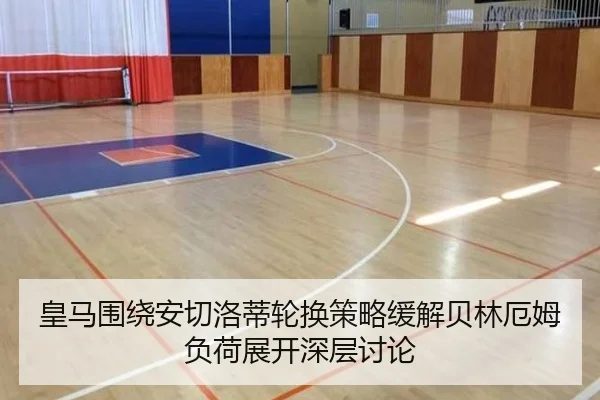皇马围绕安切洛蒂轮换策略缓解贝林厄姆负荷展开深层讨论 - kaiyun