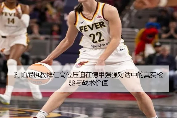 孔帕尼执教拜仁高位压迫在德甲强强对话中的真实检验与战术价值 - kaiyun